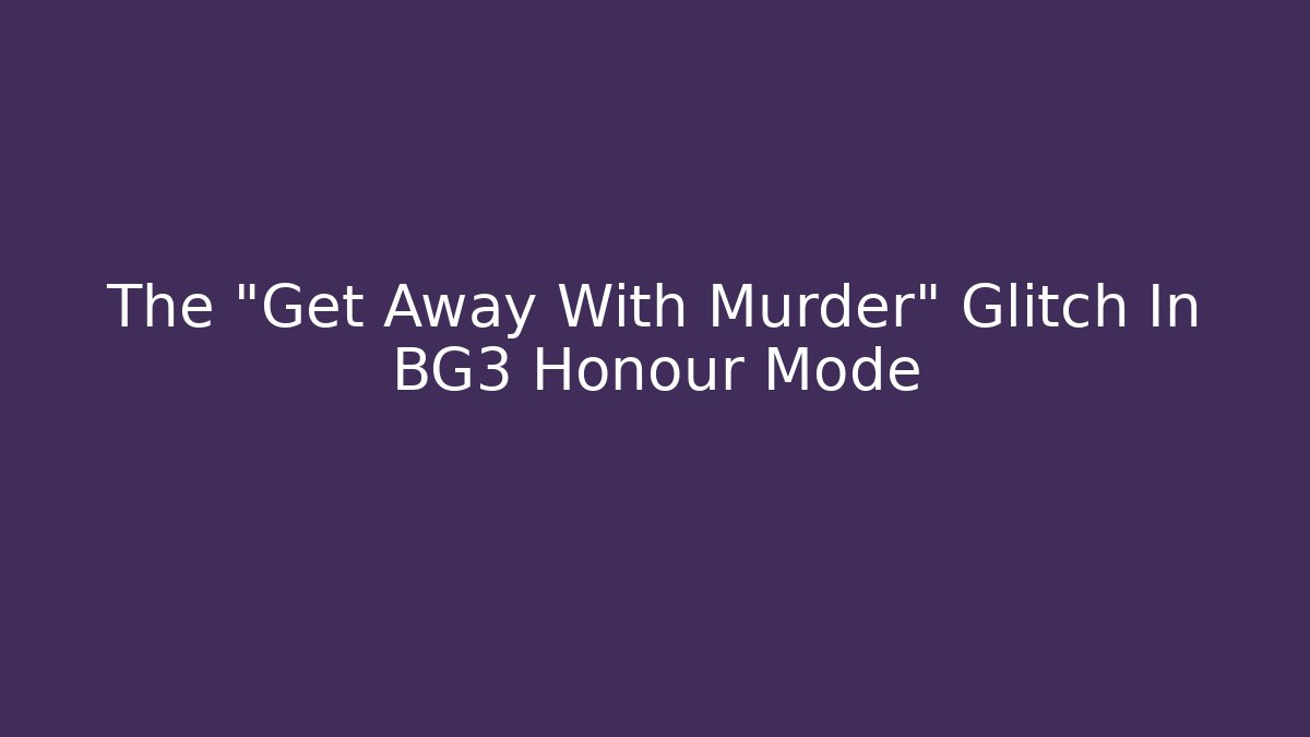 The "Get Away With Murder" Glitch In BG3 Honour Mode - Felix Cat Insurance