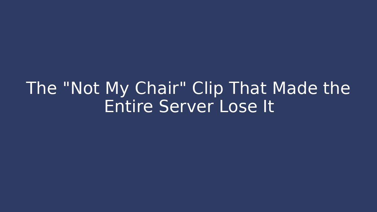 The "Not My Chair" Clip That Made the Entire Server Lose It