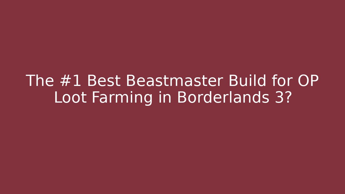 The #1 Best Beastmaster Build for OP Loot Farming in Borderlands 3?