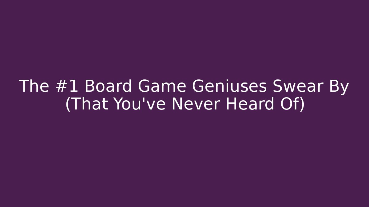 The #1 Board Game Geniuses Swear By (That You’ve Never Heard Of)