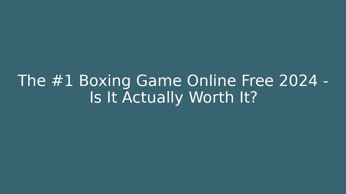 The #1 Boxing Game Online Free 2024 - Is It Actually Worth It?