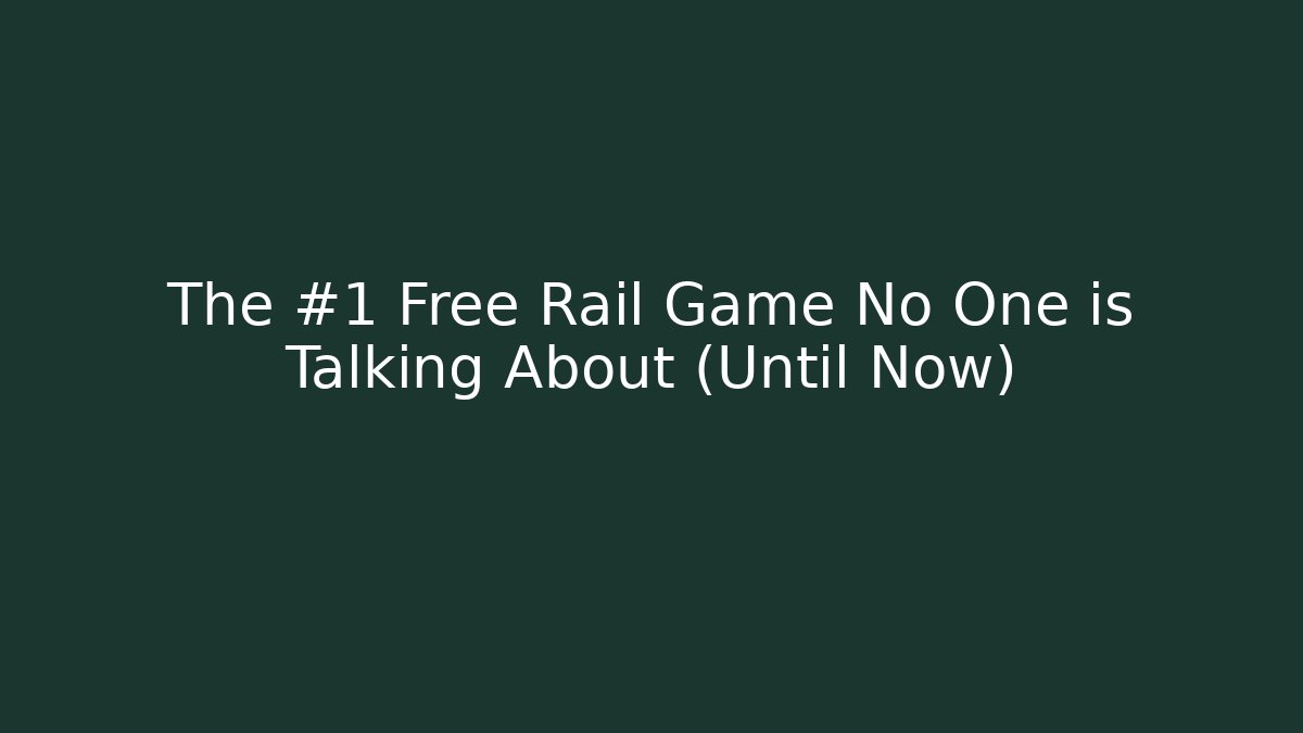 The #1 Free Rail Game No One is Talking About (Until Now)