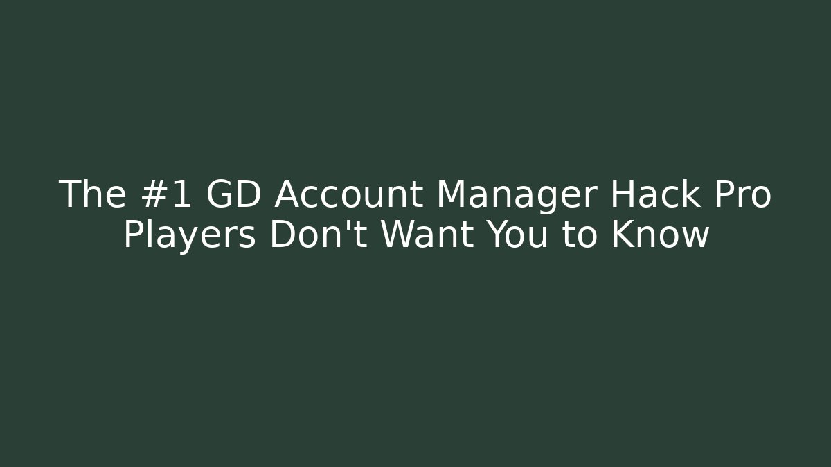 The #1 GD Account Manager Hack Pro Players Don't Want You to Know