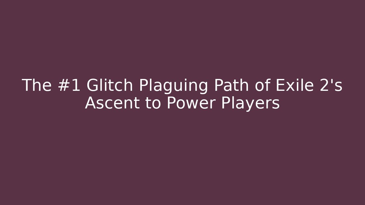 The #1 Glitch Plaguing Path of Exile 2's Ascent to Power Players