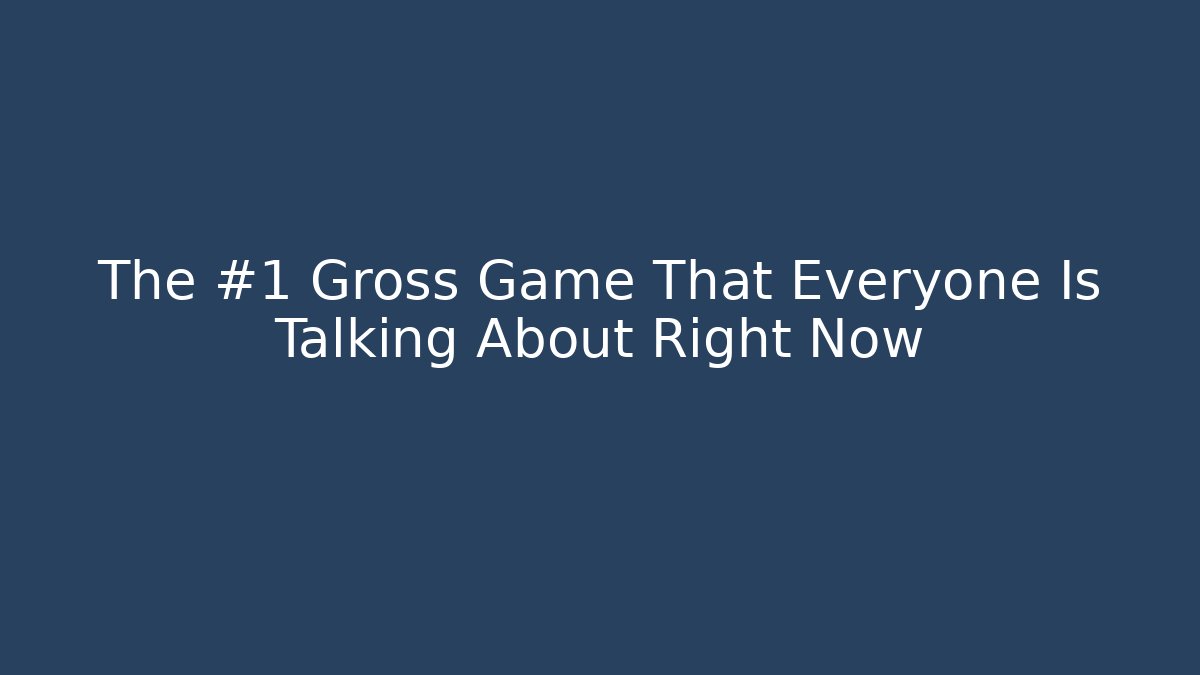 The #1 Gross Game That Everyone Is Talking About Right Now