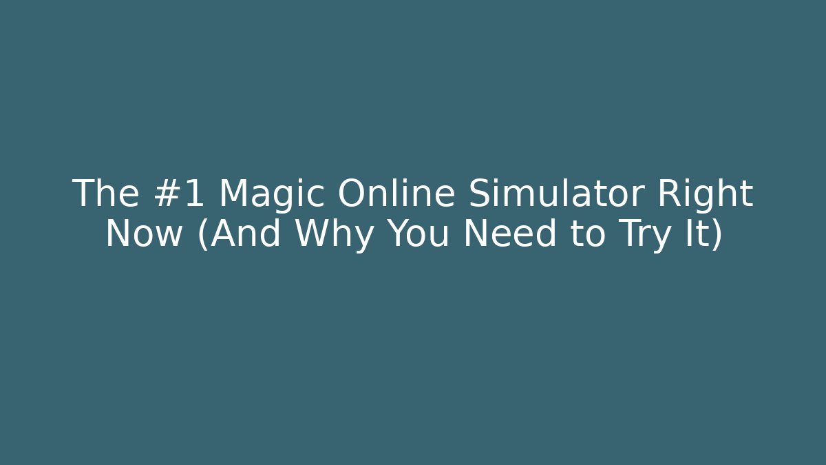 The #1 Magic Online Simulator Right Now (And Why You Need to Try It)