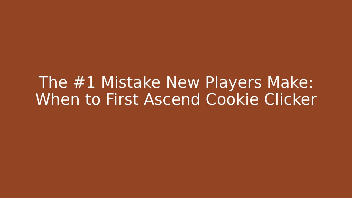 The #1 Mistake New Players Make: When to First Ascend Cookie Clicker