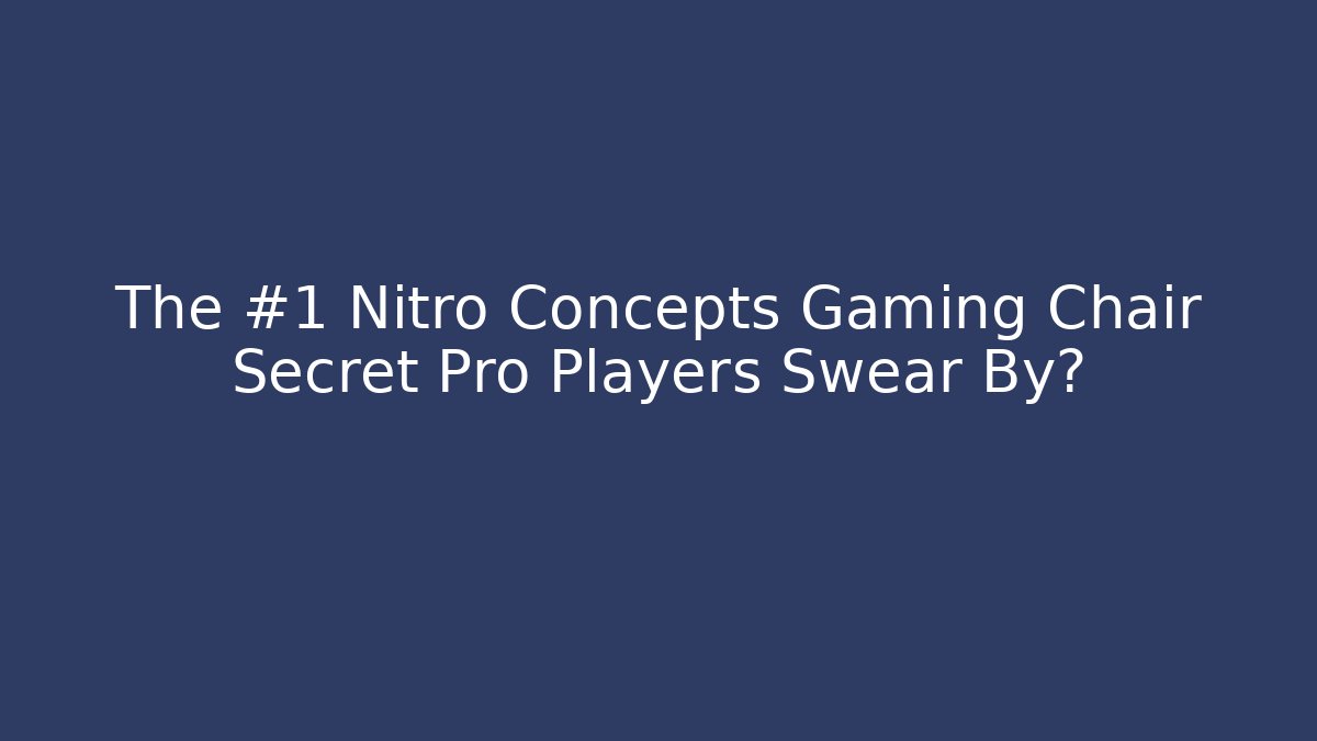 The #1 Nitro Concepts Gaming Chair Secret Pro Players Swear By?