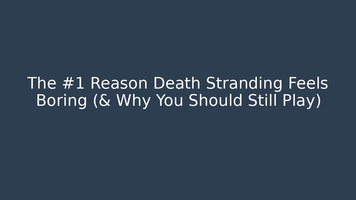 The #1 Reason Death Stranding Feels Boring (& Why You Should Still Play)