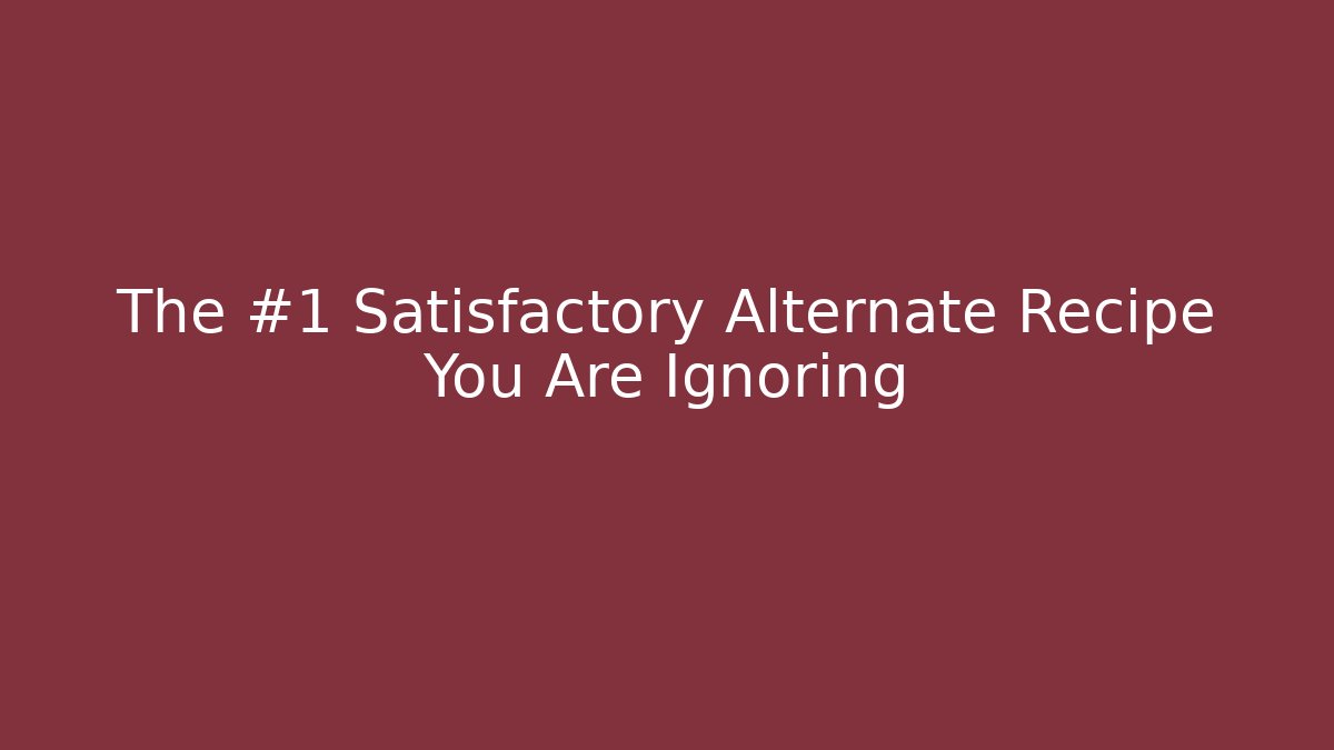 The #1 Satisfactory Alternate Recipe You Are Ignoring