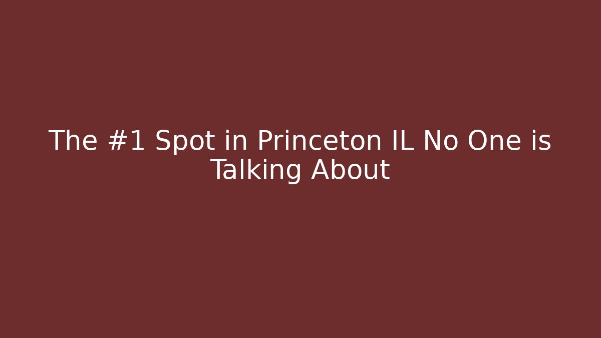 The #1 Spot in Princeton IL No One is Talking About