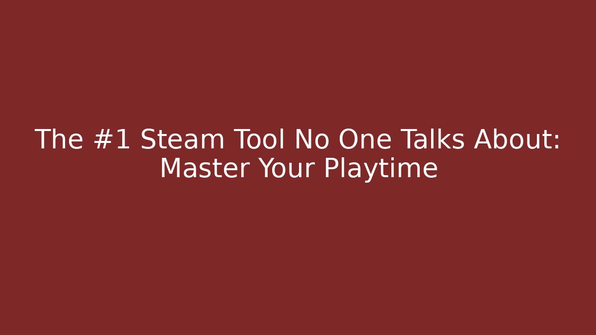 The #1 Steam Tool No One Talks About: Master Your Playtime