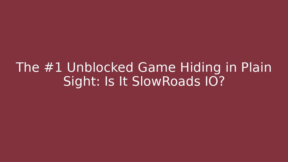 The #1 Unblocked Game Hiding in Plain Sight: Is It SlowRoads IO?