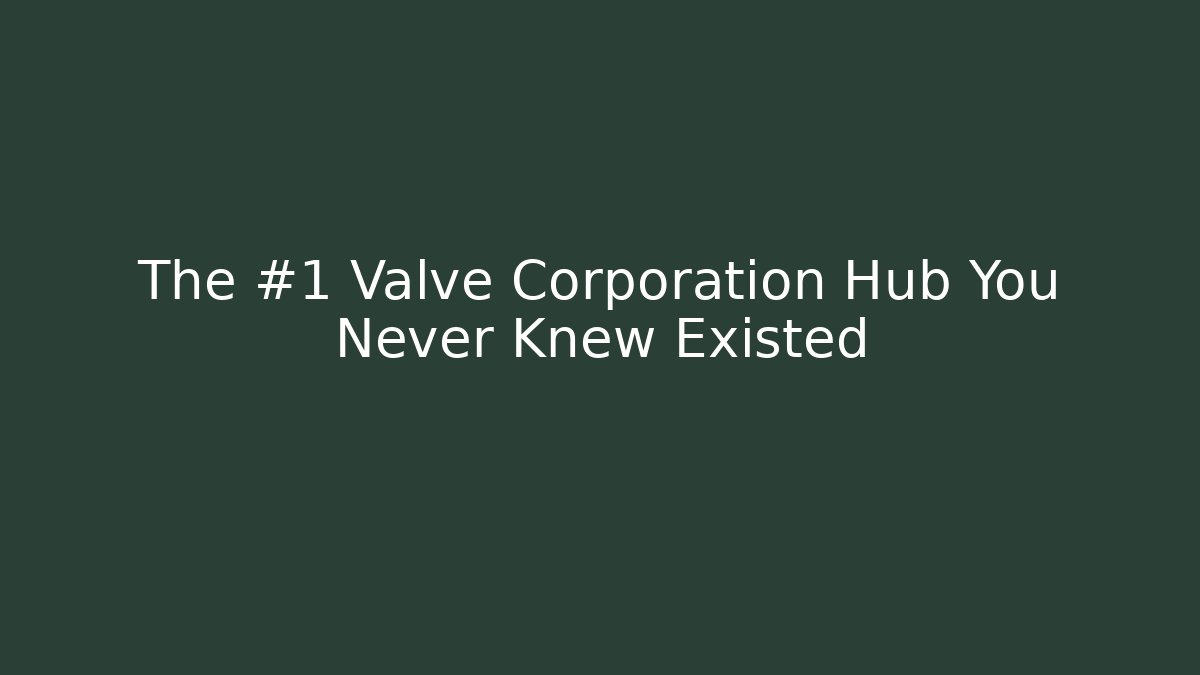 The #1 Valve Corporation Hub You Never Knew Existed