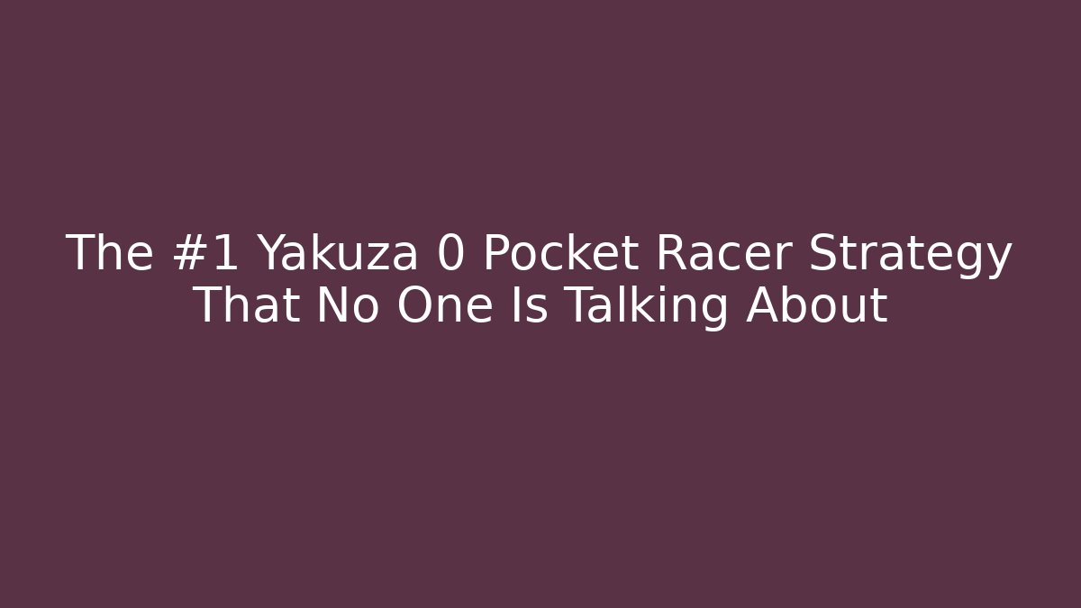 The #1 Yakuza 0 Pocket Racer Strategy That No One Is Talking About