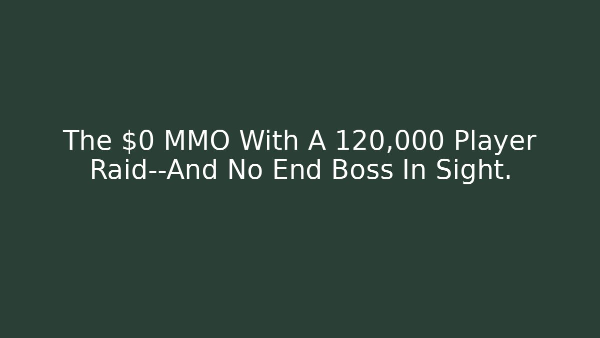 The $0 MMO With A 120,000 Player Raid—And No End Boss In Sight.