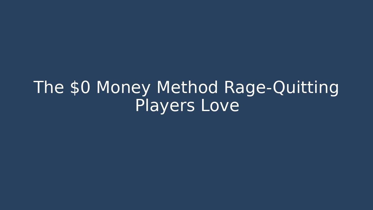 The $0 Money Method Rage-Quitting Players Love
