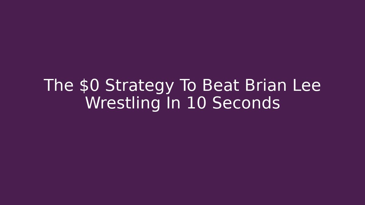 The $0 Strategy To Beat Brian Lee Wrestling In 10 Seconds