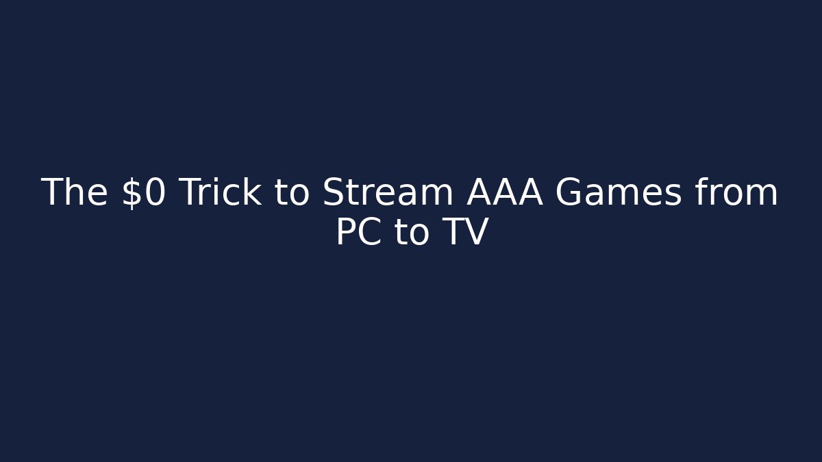 The $0 Trick to Stream AAA Games from PC to TV