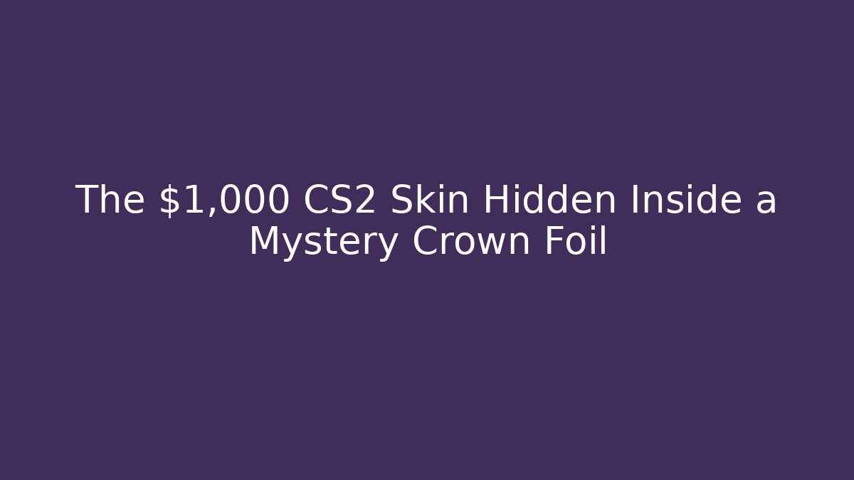 The $1,000 CS2 Skin Hidden Inside a Mystery Crown Foil
