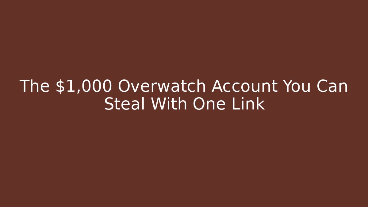 The $1,000 Overwatch Account You Can Steal With One Link