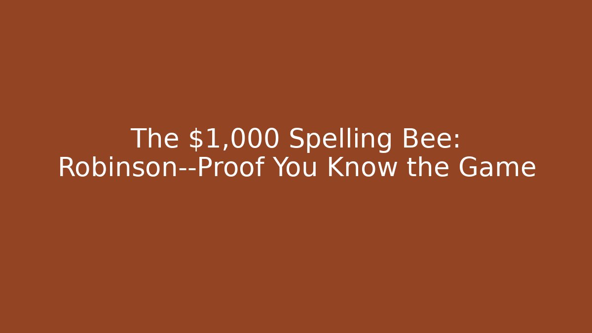 The $1,000 Spelling Bee: Robinson—Proof You Know the Game