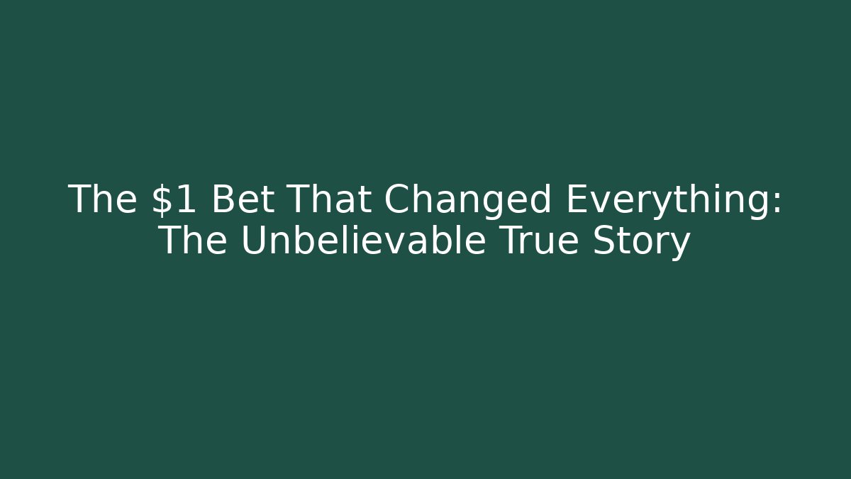 The $1 Bet That Changed Everything: The Unbelievable True Story