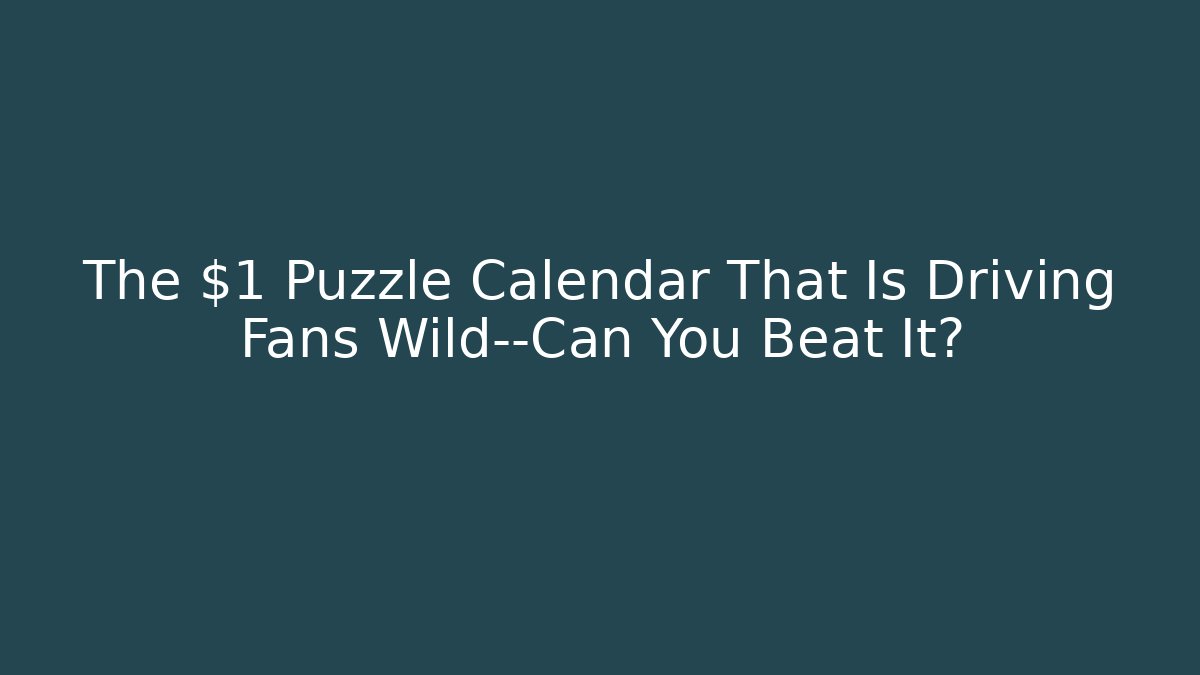 The $1 Puzzle Calendar That Is Driving Fans Wild—Can You Beat It?