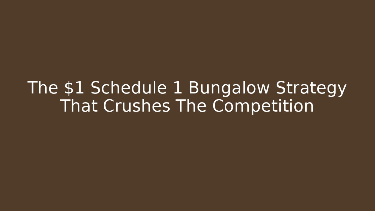 The $1 Schedule 1 Bungalow Strategy That Crushes The Competition