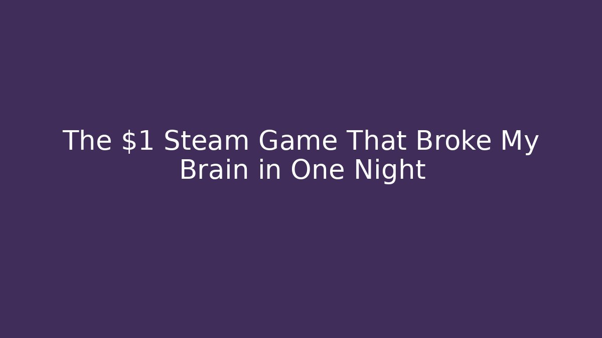 The $1 Steam Game That Broke My Brain in One Night