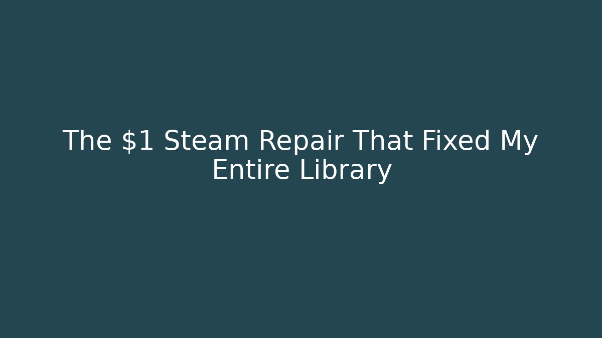The $1 Steam Repair That Fixed My Entire Library