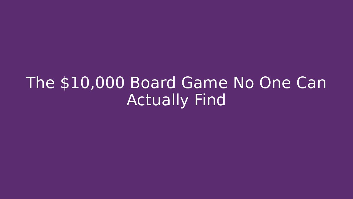 The $10,000 Board Game No One Can Actually Find