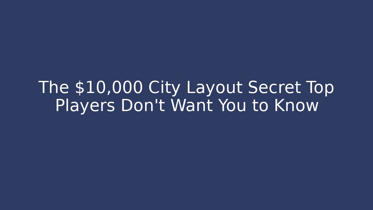 The $10,000 City Layout Secret Top Players Don’t Want You to Know