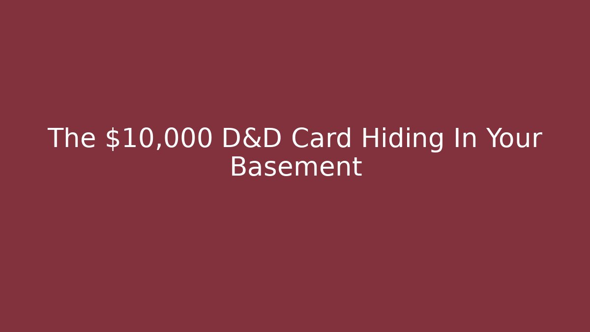 The $10,000 D&D Card Hiding In Your Basement