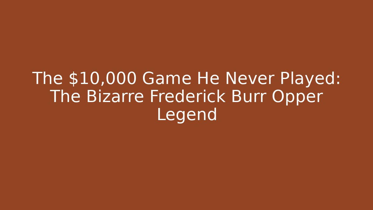 The $10,000 Game He Never Played: The Bizarre Frederick Burr Opper Legend