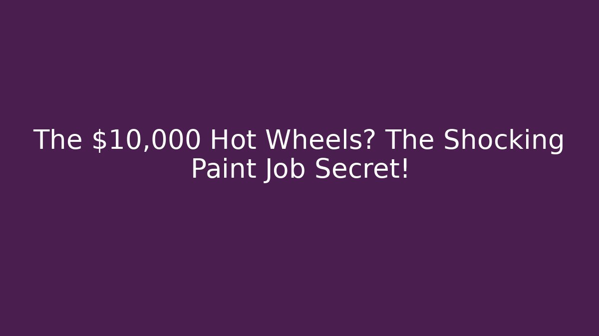 The $10,000 Hot Wheels? The Shocking Paint Job Secret!