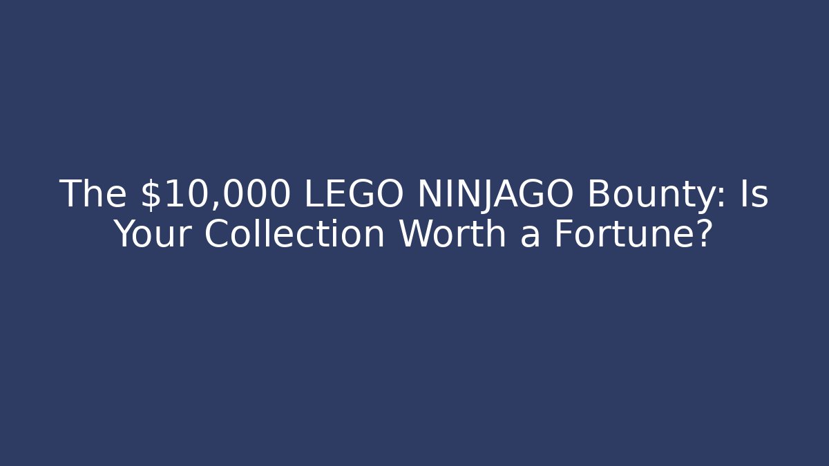 The $10,000 LEGO NINJAGO Bounty: Is Your Collection Worth a Fortune?