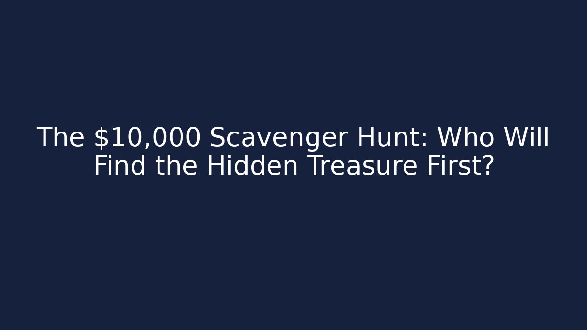 The $10,000 Scavenger Hunt: Who Will Find the Hidden Treasure First?