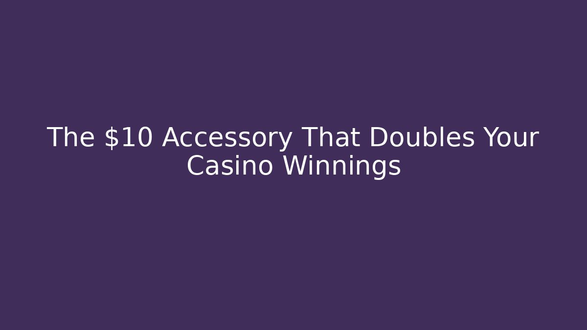 The $10 Accessory That Doubles Your Casino Winnings