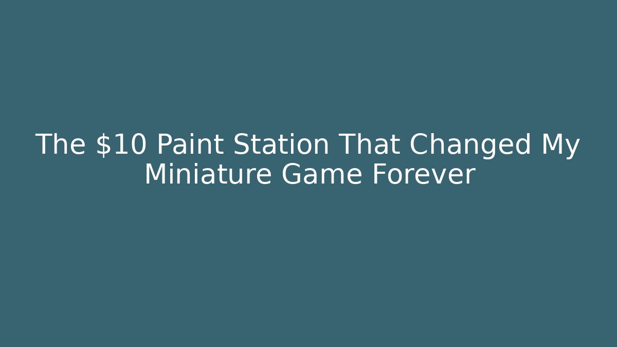 The $10 Paint Station That Changed My Miniature Game Forever