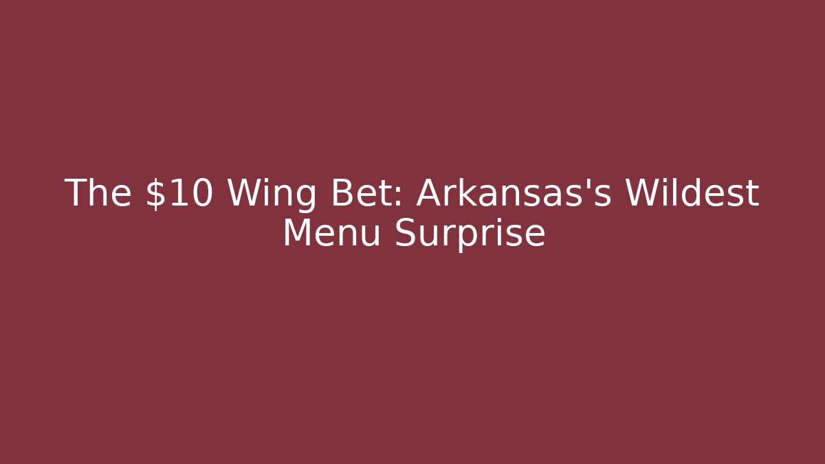The $10 Wing Bet: Arkansas's Wildest Menu Surprise
