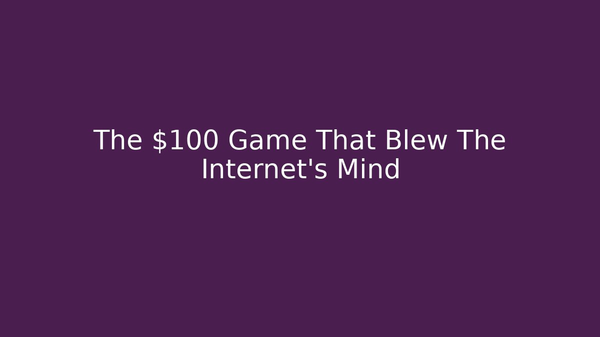 The $100 Game That Blew The Internet's Mind