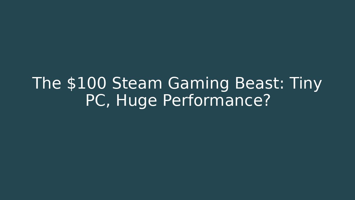 The $100 Steam Gaming Beast: Tiny PC, Huge Performance?