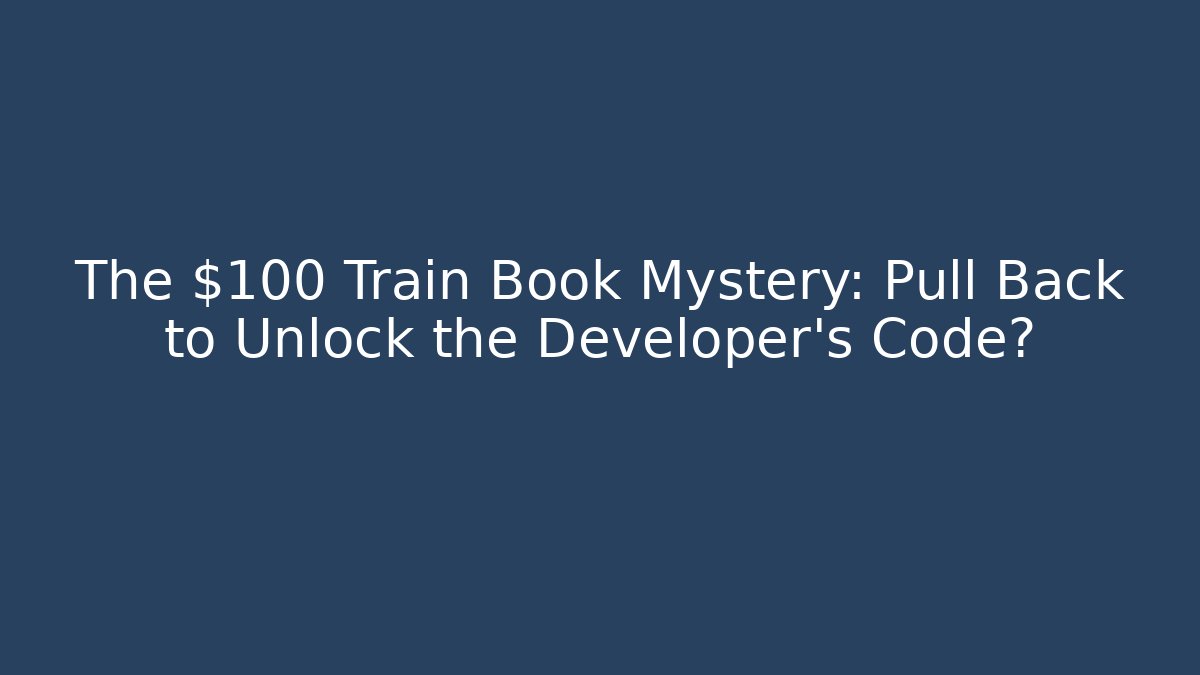 The $100 Train Book Mystery: Pull Back to Unlock the Developer’s Code? - Felix Cat Insurance