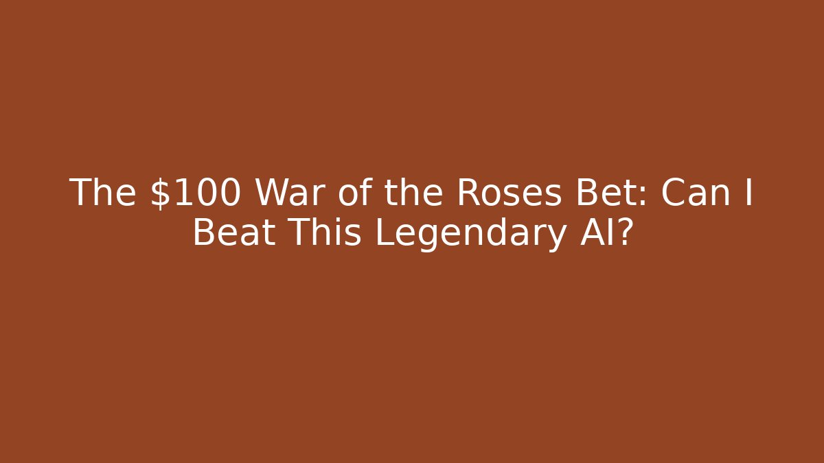 The $100 War of the Roses Bet: Can I Beat This Legendary AI?