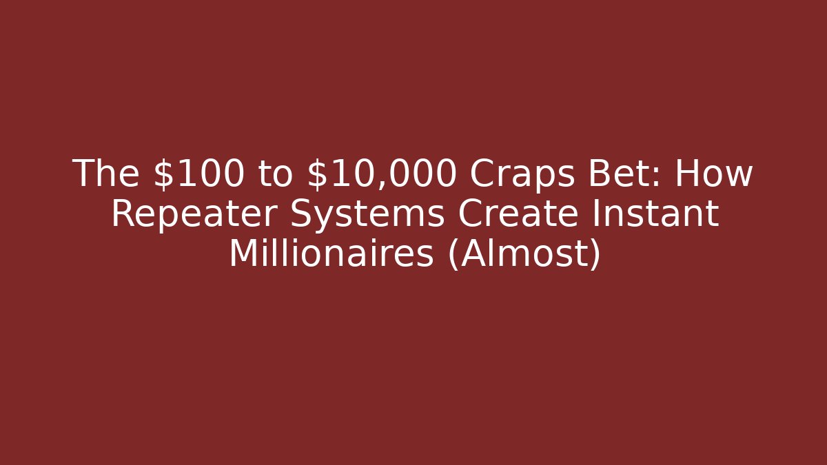 The $100 to $10,000 Craps Bet: How Repeater Systems Create Instant Millionaires (Almost) - Felix Cat Insurance