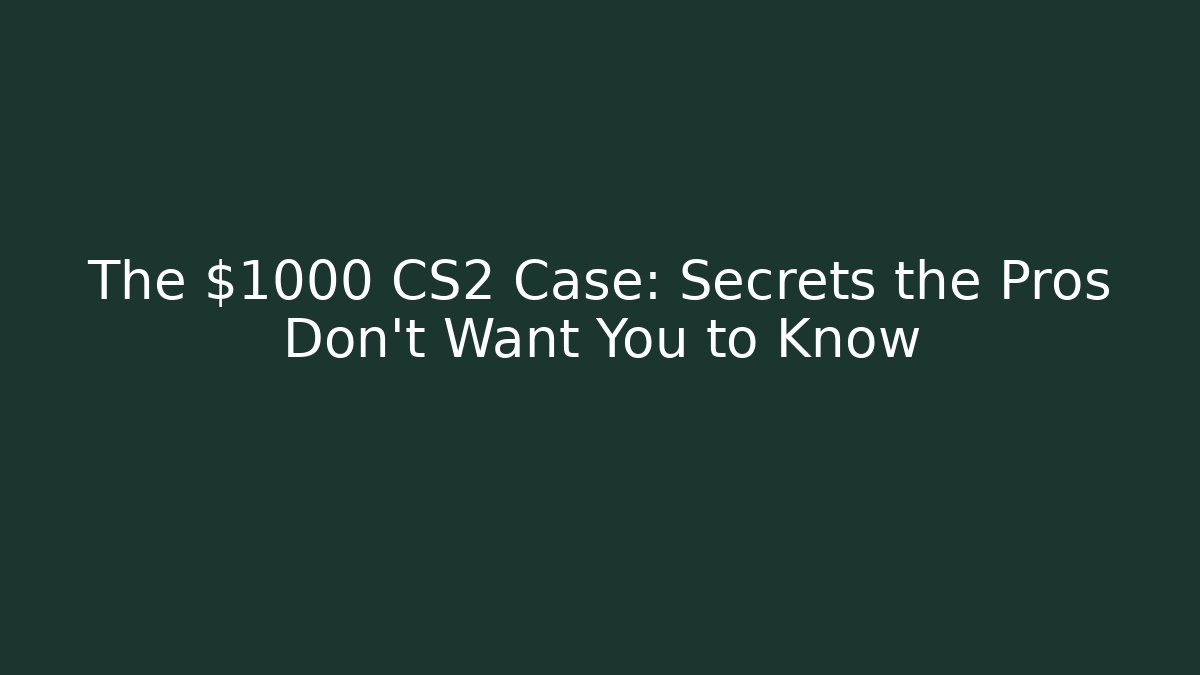 The $1000 CS2 Case: Secrets the Pros Don’t Want You to Know