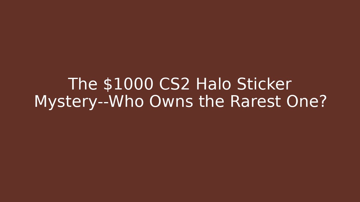 The $1000 CS2 Halo Sticker Mystery—Who Owns the Rarest One?