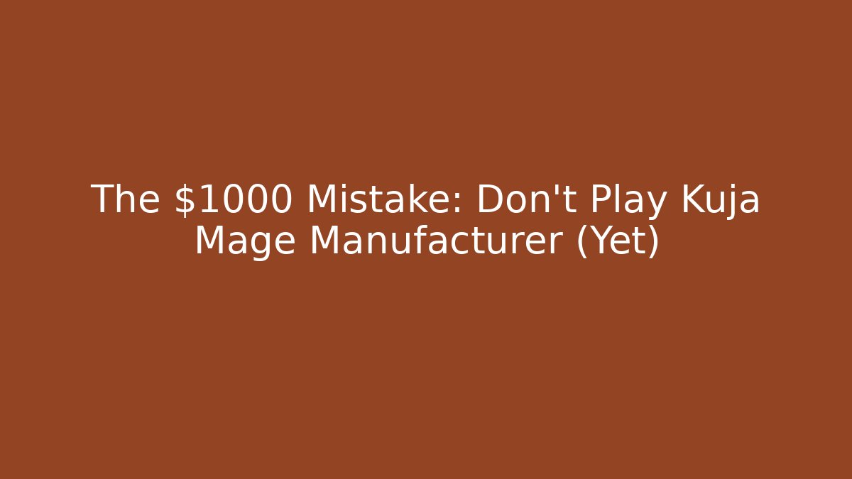 The $1000 Mistake: Don't Play Kuja Mage Manufacturer (Yet)