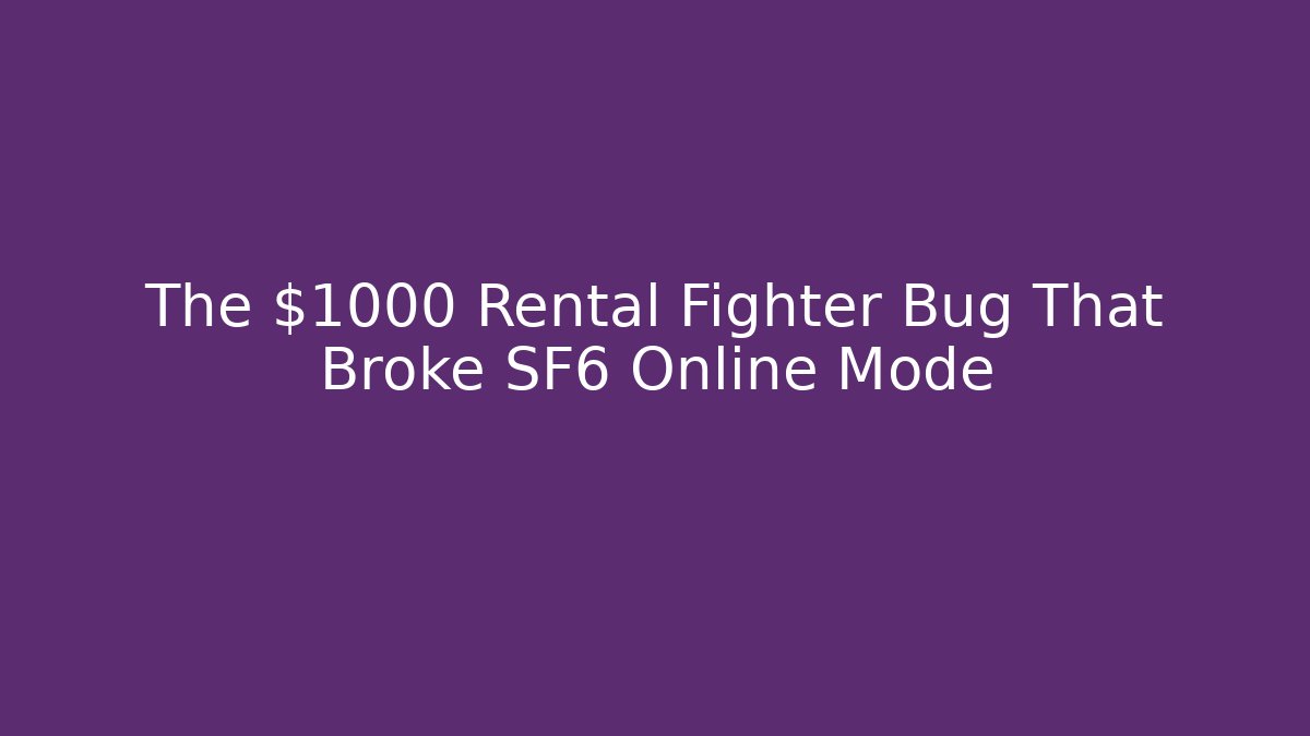 The $1000 Rental Fighter Bug That Broke SF6 Online Mode